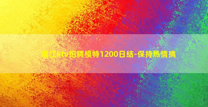 湛江ktv招聘模特1200日结-保持热情搞